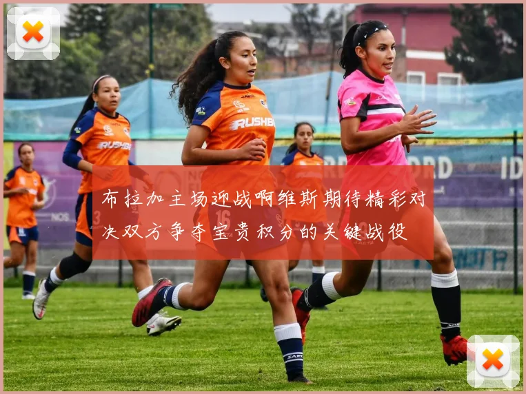 布拉加主场迎战啊维斯期待精彩对决双方争夺宝贵积分的关键战役