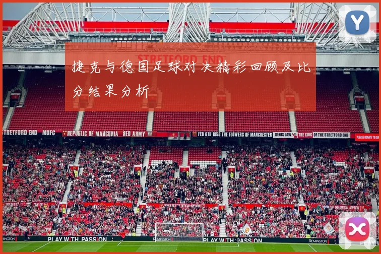 捷克与德国足球对决精彩回顾及比分结果分析